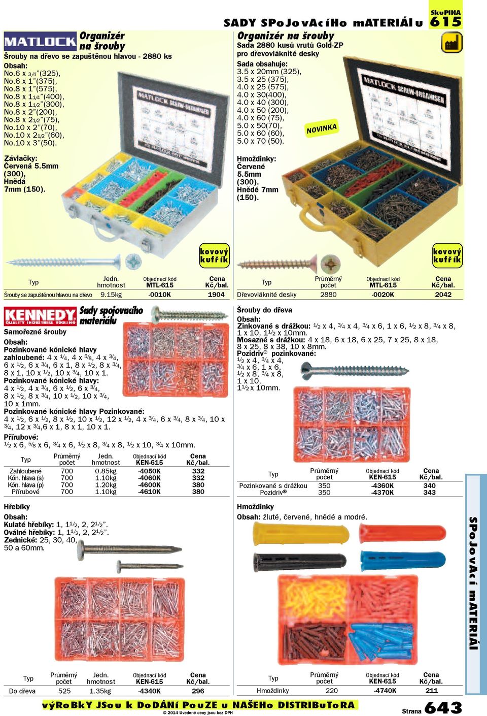 SADY SPoJovAc ího materiál u Organizér na šrouby Sada 2880 kusů vrutů GoldZP pro dřevovláknité desky Sada obsahuje: 3.5 x 20mm (325), 3.5 x 25 (375), 4.0 x 25 (575), 4.0 x 30(400), 4.0 x 40 (300), 4.