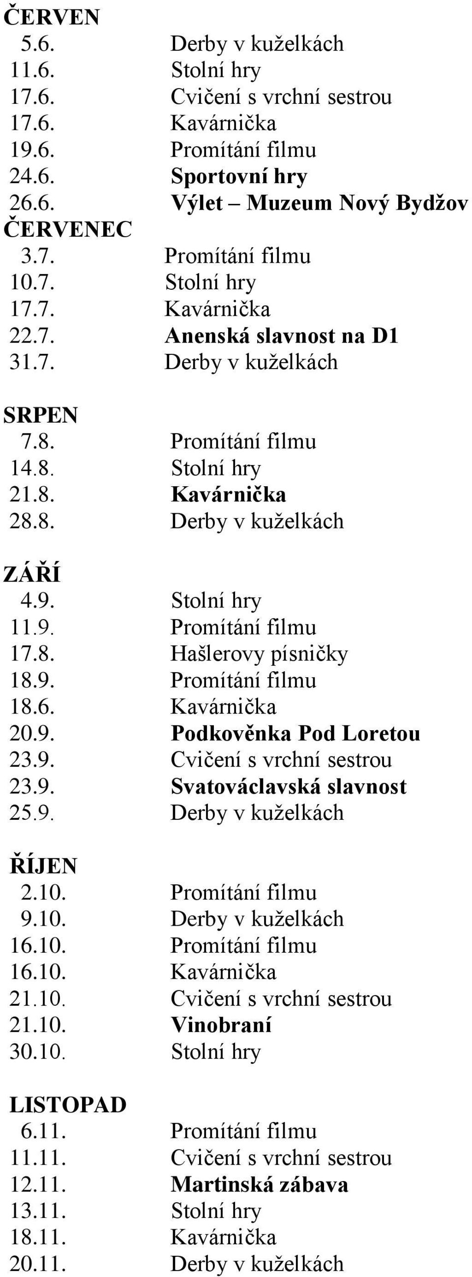 8. Hašlerovy písničky 18.9. Promítání filmu 18.6. Kavárnička 20.9. Podkověnka Pod Loretou 23.9. Cvičení s vrchní sestrou 23.9. Svatováclavská slavnost 25.9. Derby v kuţelkách ŘÍJEN 2.10.