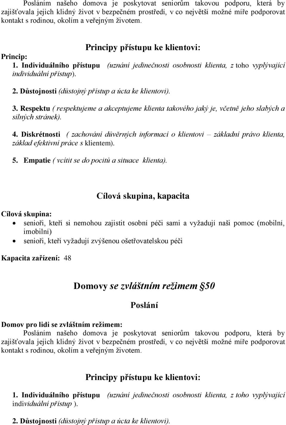 Důstojnosti (důstojný přístup a úcta ke klientovi). 3. Respektu ( respektujeme a akceptujeme klienta takového jaký je, včetně jeho slabých a silných stránek). 4.