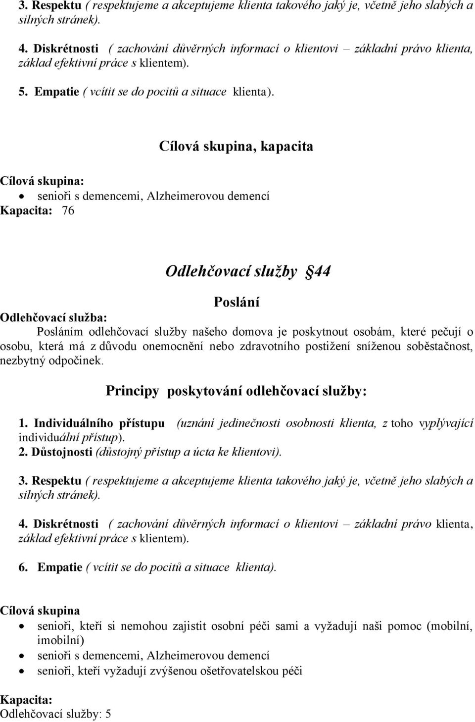 Cílová skupina, kapacita Cílová skupina: senioři s demencemi, Alzheimerovou demencí Kapacita: 76 Odlehčovací služby 44 Poslání Odlehčovací služba: Posláním odlehčovací sluţby našeho domova je