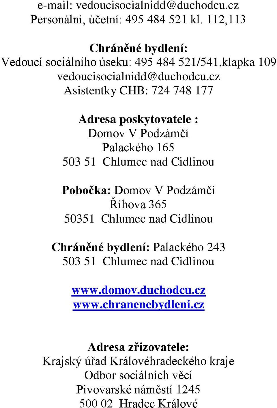 cz Asistentky CHB: 724 748 177 Adresa poskytovatele : Domov V Podzámčí Palackého 165 503 51 Chlumec nad Cidlinou Pobočka: Domov V Podzámčí Říhova