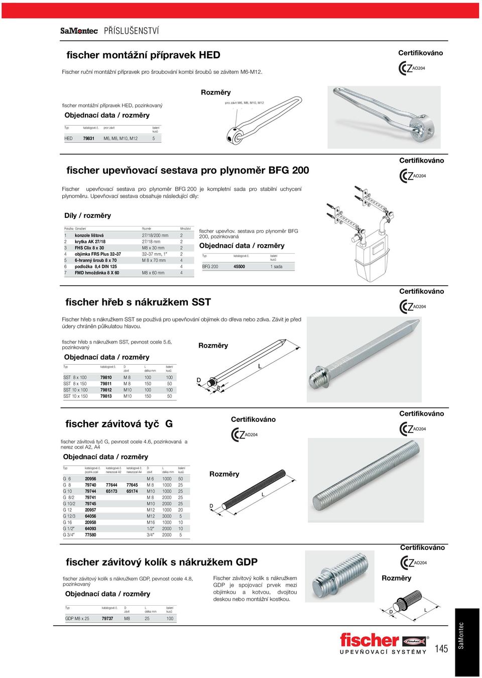 pror závit balení kusû HED 79831 M6, M8, M10, M12 5 fischer upevňovací sestava pro plynoměr BFG 200 Fischer upevàovací sestava pro plynomûr BFG 200 je kompletní sada pro stabilní uchycení plynomûru.