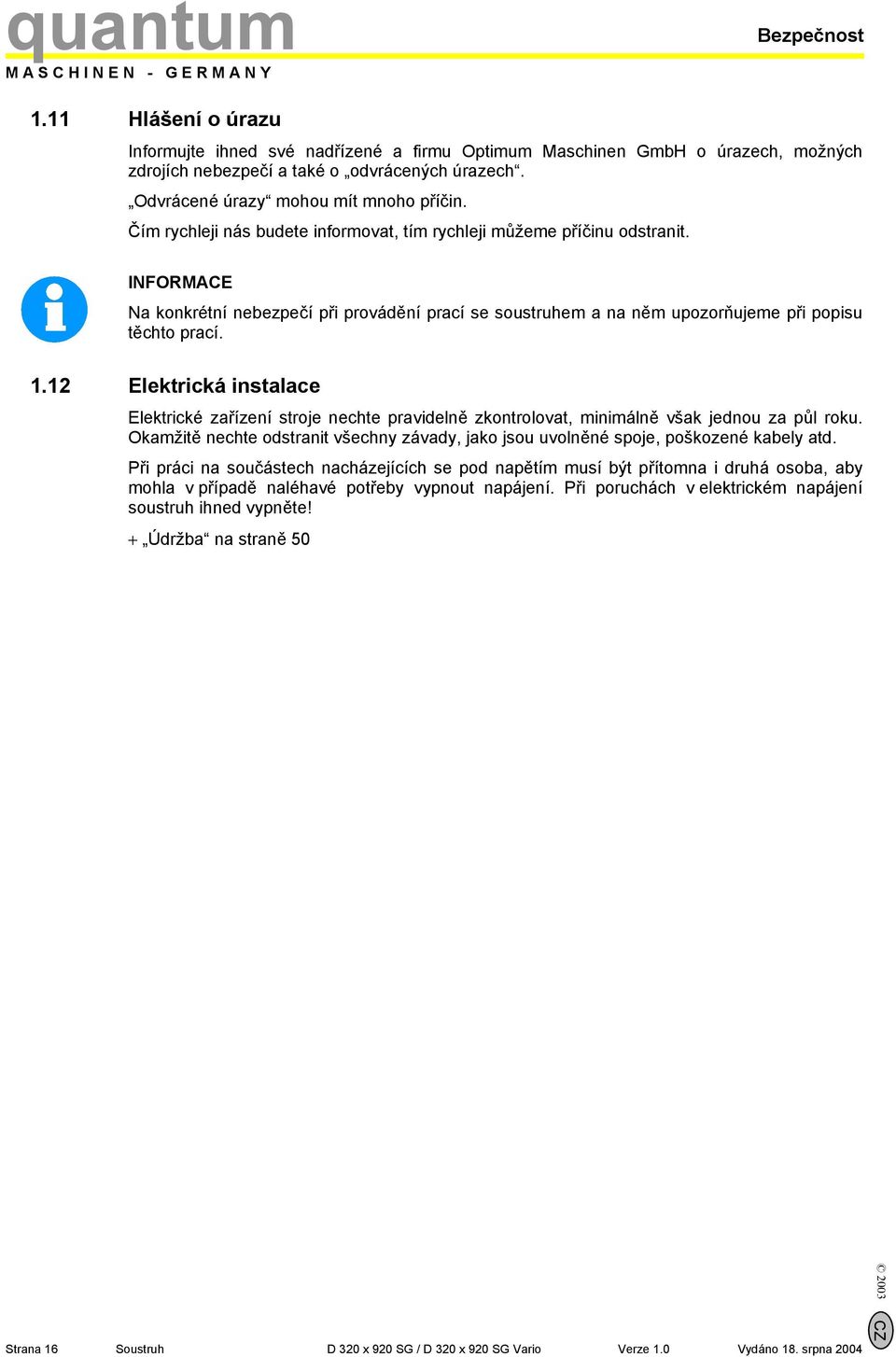 INFORMACE Na konkrétní nebezpečí při provádění prací se soustruhem a na něm upozorňujeme při popisu těchto prací. 1.
