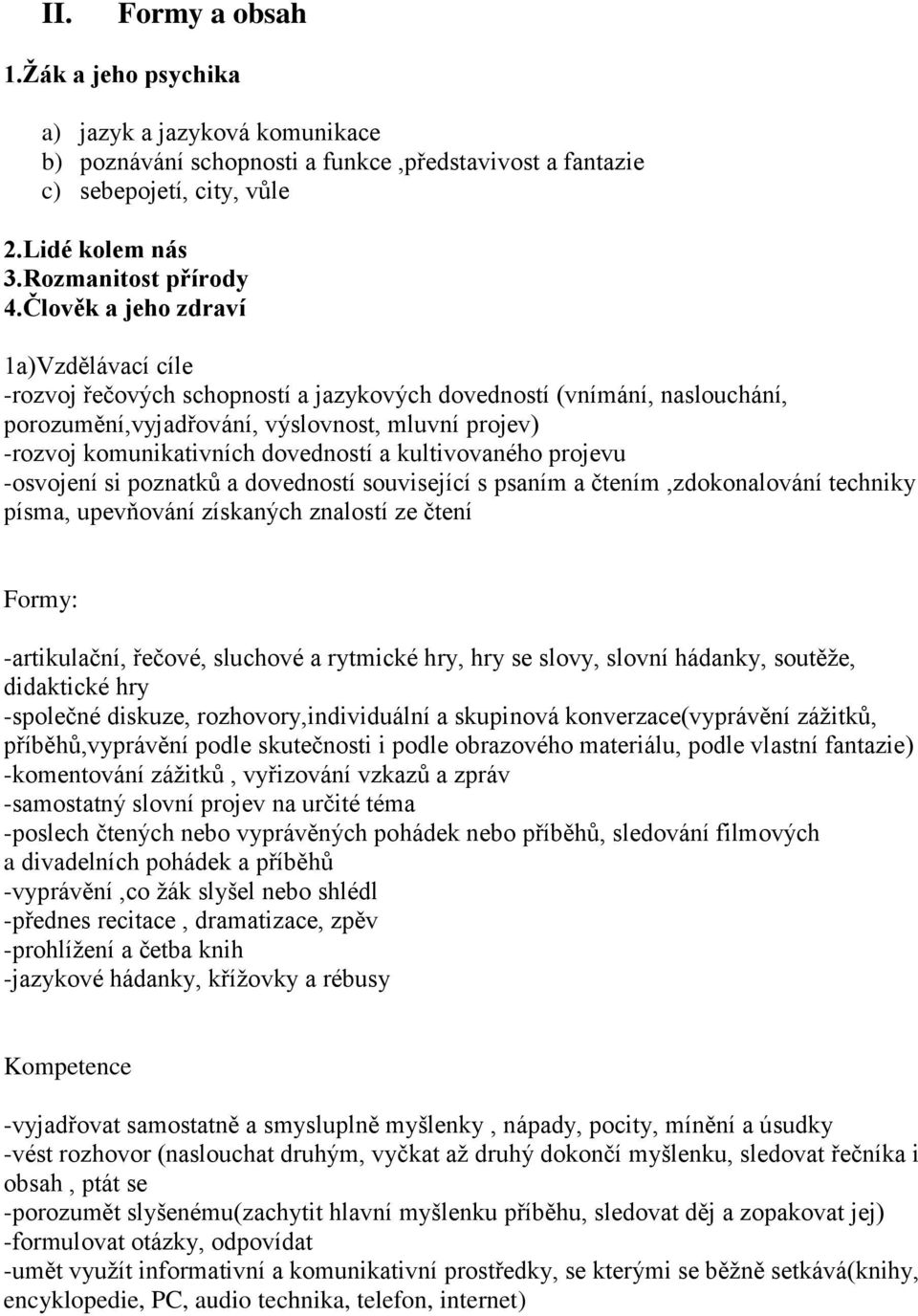 dovedností a kultivovaného projevu -osvojení si poznatků a dovedností související s psaním a čtením,zdokonalování techniky písma, upevňování získaných znalostí ze čtení Formy: -artikulační, řečové,