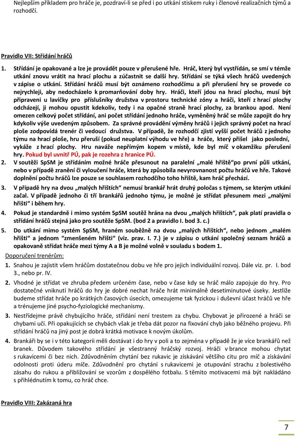 Střídání se týká všech hráčů uvedených v zápise o utkání. Střídání hráčů musí být oznámeno rozhodčímu a při přerušení hry se provede co nejrychleji, aby nedocházelo k promarňování doby hry.