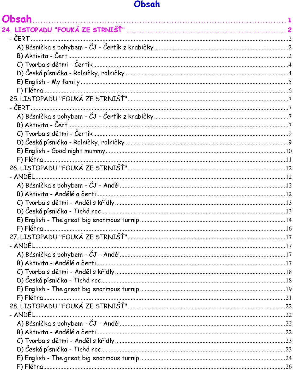 .. 7 B) Aktivita - Čert... 7 C) Tvorba s dětmi - Čertík... 9 D) Česká písnička - Rolničky, rolničky... 9 E) English - Good night mummy... 10 F) Flétna... 11 26. LISTOPADU "FOUKÁ ZE STRNIŠŤ".