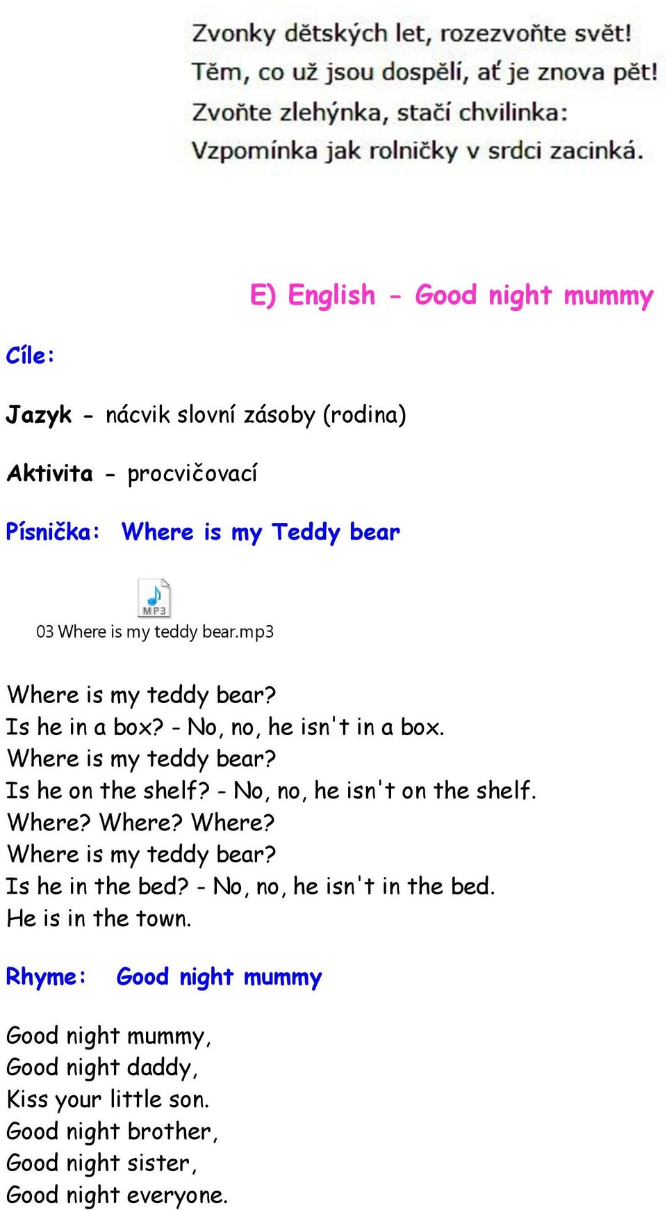 - No, no, he isn't on the shelf. Where? Where? Where? Where is my teddy bear? Is he in the bed? - No, no, he isn't in the bed.