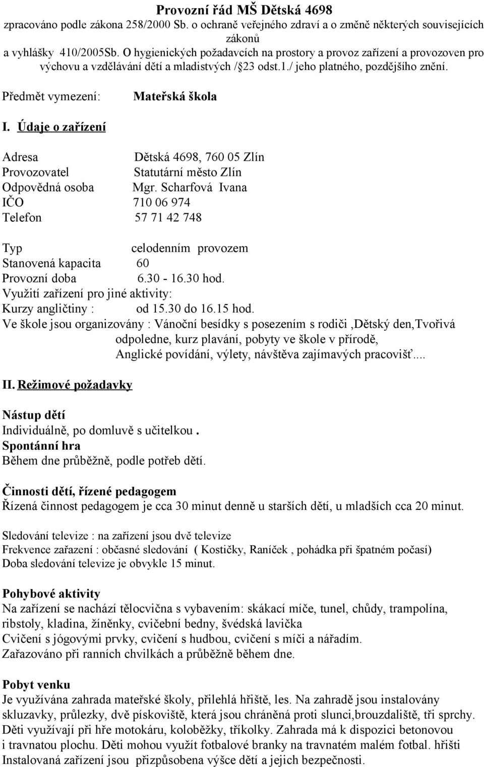 Údaje o zařízení Adresa Dětská 4698, 760 05 Zlín Provozovatel Statutární město Zlín Odpovědná osoba Mgr.