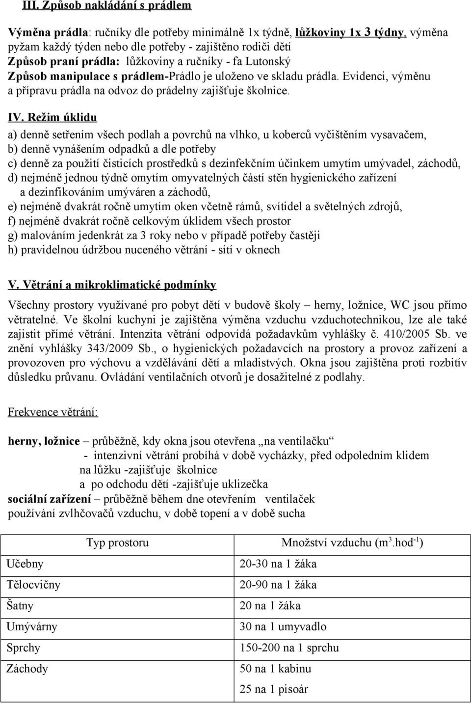 Režim úklidu a) denně setřením všech podlah a povrchů na vlhko, u koberců vyčištěním vysavačem, b) denně vynášením odpadků a dle potřeby c) denně za použití čisticích prostředků s dezinfekčním