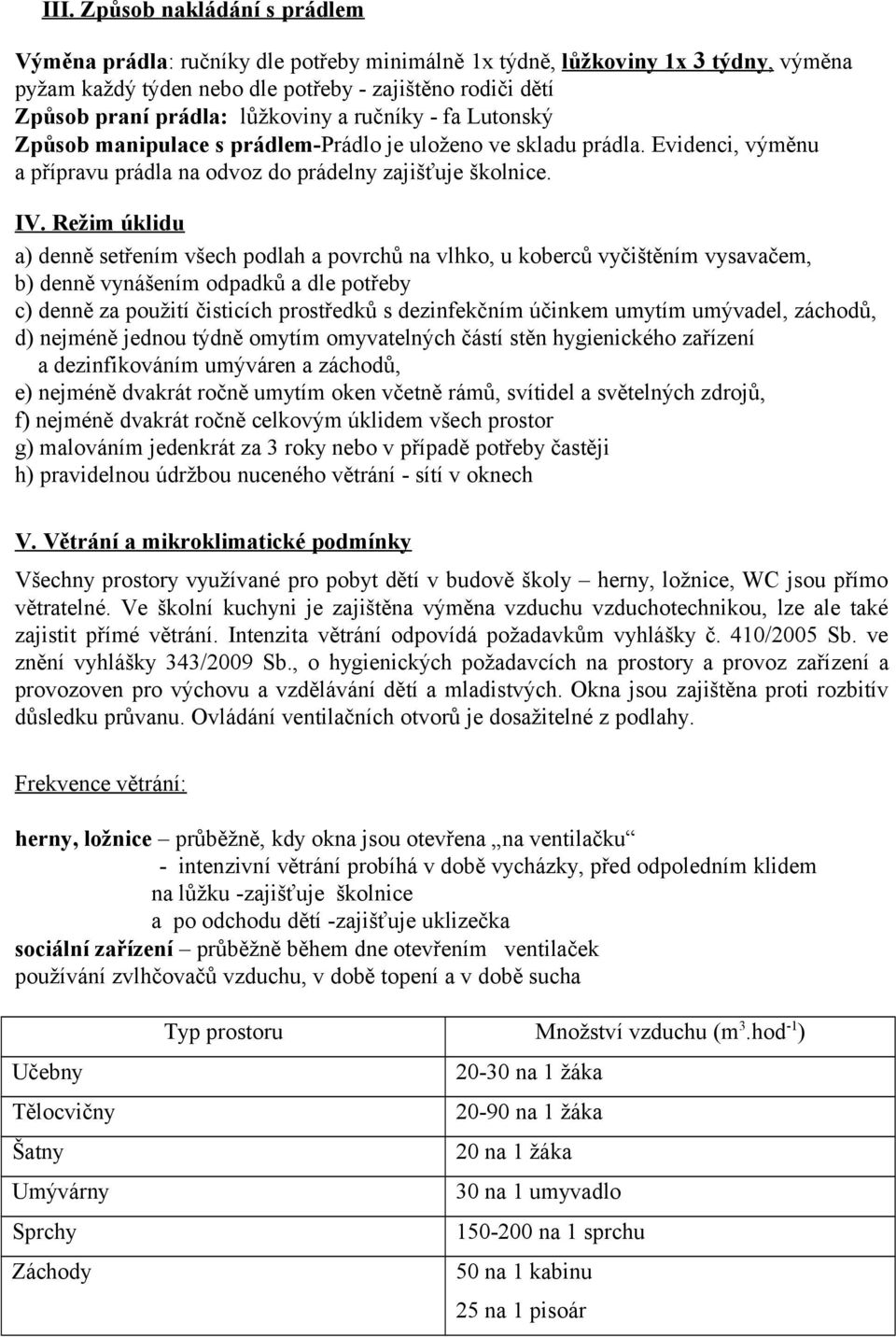 Režim úklidu a) denně setřením všech podlah a povrchů na vlhko, u koberců vyčištěním vysavačem, b) denně vynášením odpadků a dle potřeby c) denně za použití čisticích prostředků s dezinfekčním