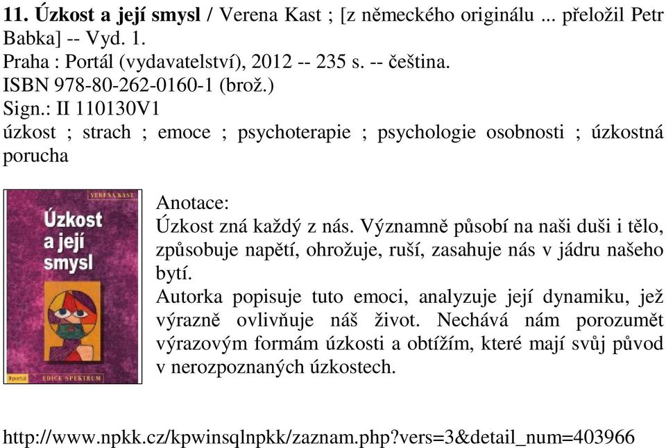 Významně působí na naši duši i tělo, způsobuje napětí, ohrožuje, ruší, zasahuje nás v jádru našeho bytí.