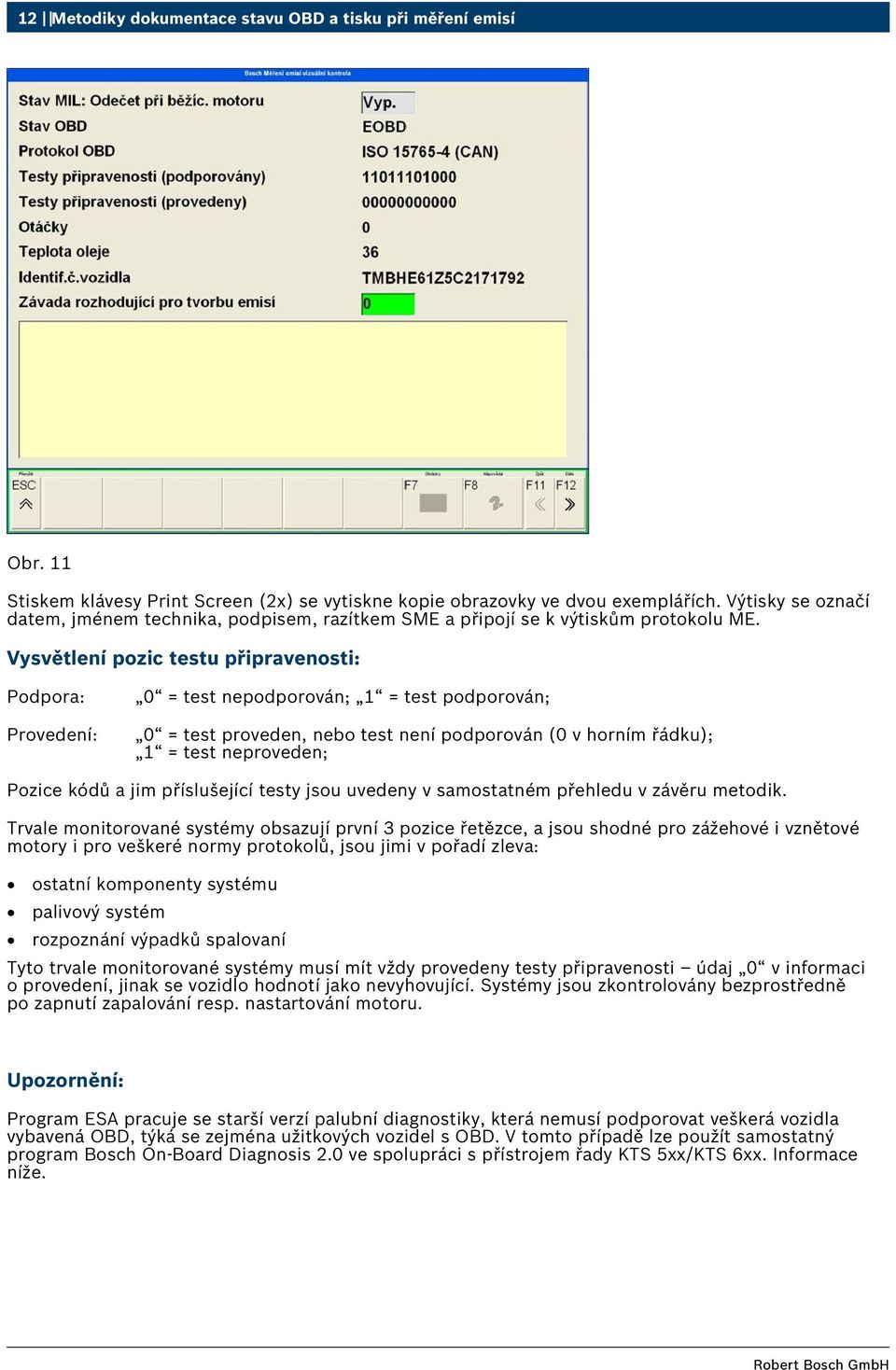 Vysvětlení pozic testu připravenosti: Podpora: Provedení: 0 = test nepodporován; 1 = test podporován; 0 = test proveden, nebo test není podporován (0 v horním řádku); 1 = test neproveden; Pozice kódů