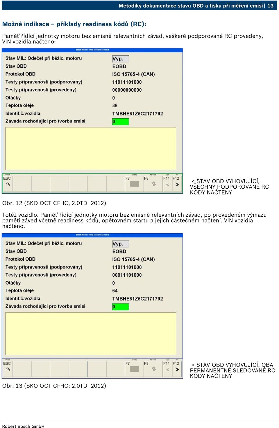 0TDI 2012) < STAV OBD VYHOVUJÍCÍ, VŠECHNY PODPOROVANÉ RC KÓDY NAČTENY Totéž vozidlo.