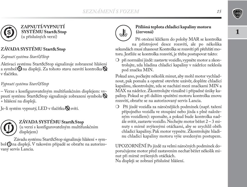 Vypnutí systému Start&Stop Verze s konfigurovatelným multifunkčním displejem: vypnutí systému Start&Stop signalizuje zobrazení symbolu T + hlášení na displeji.