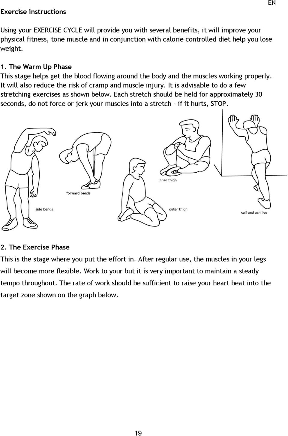 It is advisable to do a few stretching exercises as shown below. Each stretch should be held for approximately 30 seconds, do not force or jerk your muscles into a stretch - if it hurts, STOP. 2.