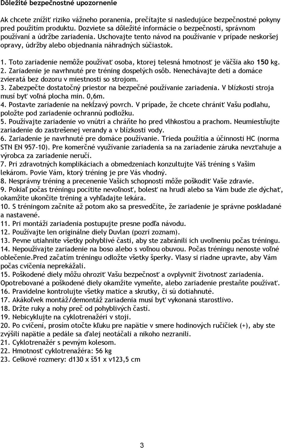 Toto zariadenie nemôže používať osoba, ktorej telesná hmotnosť je väčšia ako 150 kg. 2. Zariadenie je navrhnuté pre tréning dospelých osôb.