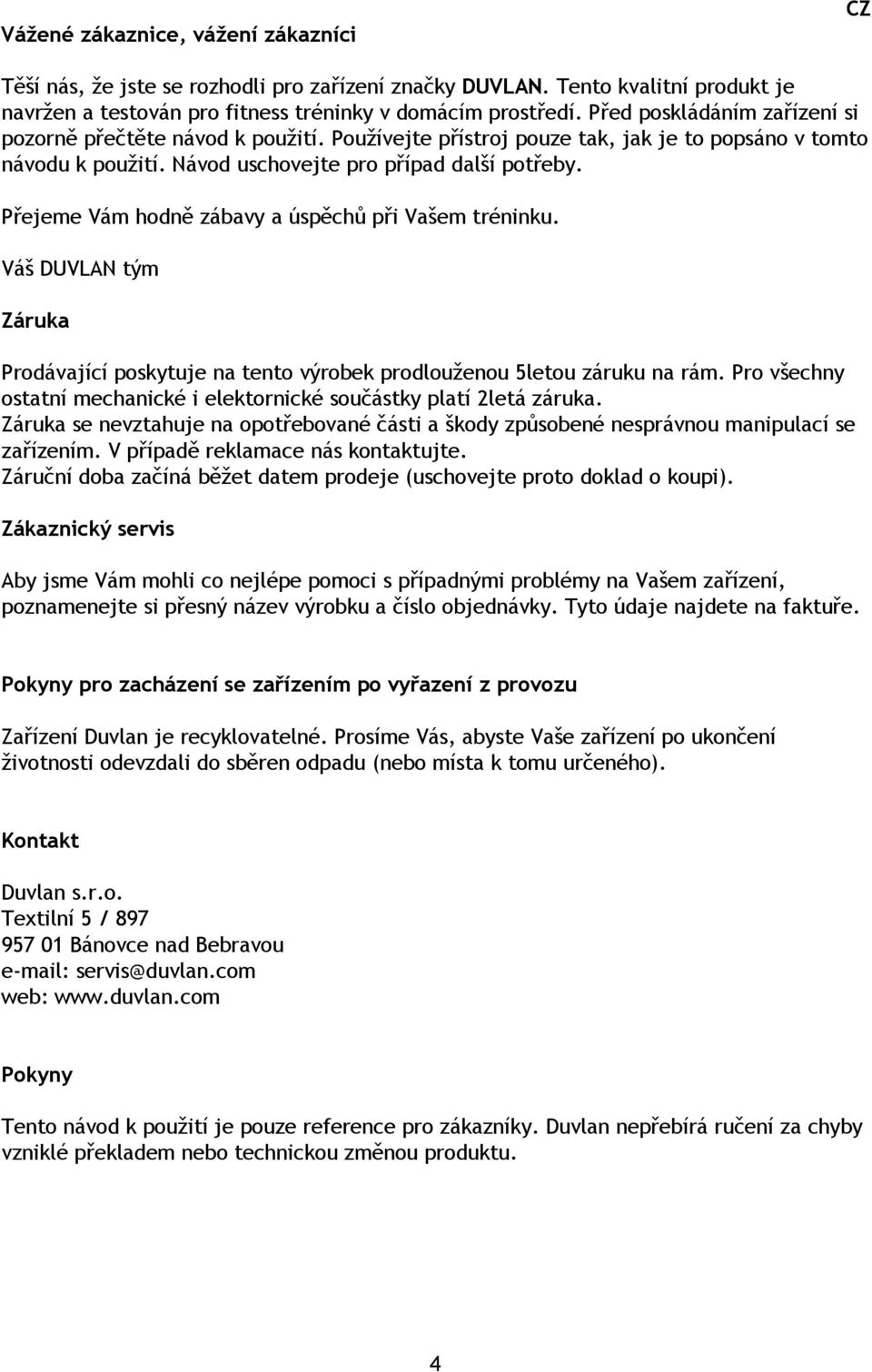 Přejeme Vám hodně zábavy a úspěchů při Vašem tréninku. Váš DUVLAN tým Záruka Prodávající poskytuje na tento výrobek prodlouženou 5letou záruku na rám.
