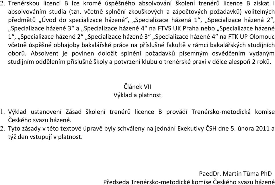 FTVS UK Praha nebo Specializace házené 1, Specializace házené 2 Specializace házené 3 Specializace házené 4 na FTK UP Olomouc včetně úspěšné obhajoby bakalářské práce na příslušné fakultě v rámci