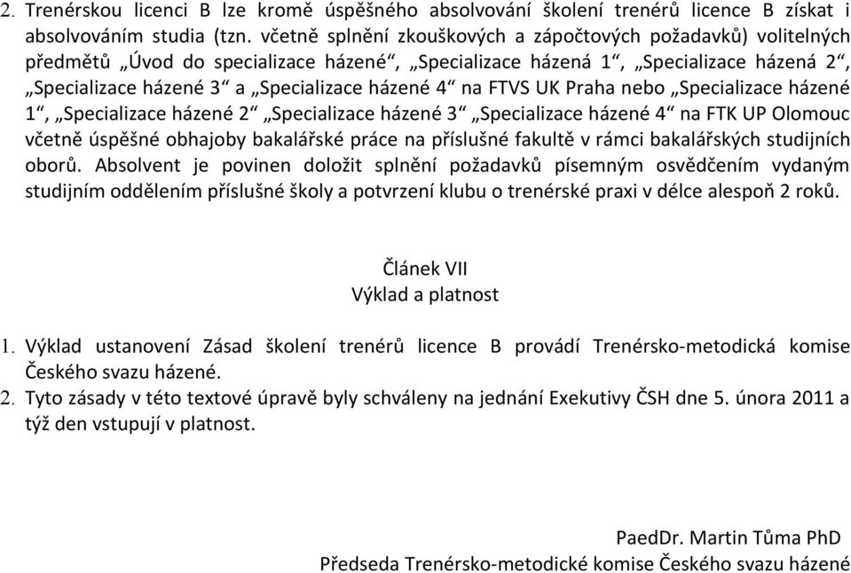 FTVS UK Praha nebo Specializace házené 1, Specializace házené 2 Specializace házené 3 Specializace házené 4 na FTK UP Olomouc včetně úspěšné obhajoby bakalářské práce na příslušné fakultě v rámci