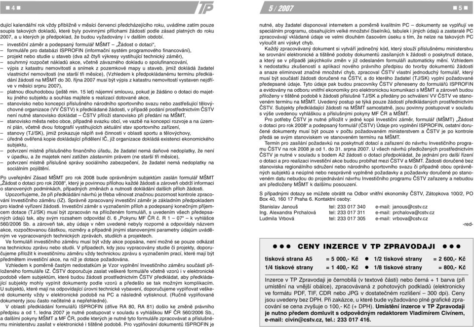 investièní zámìr a podepsaný formuláø MŠMT Žádost o dotaci, formuláøe pro databázi ISPROFIN (informaèní systém programového financování), projekt nebo studie u staveb (dva až ètyøi výkresy