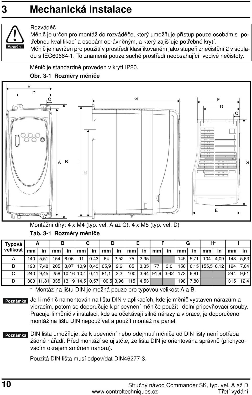 Měnič je standardně proveden v krytí IP20. Obr. 3-1 Rozměry měniče E D C G F D C A B I G H E Typová velikost Montážní díry: 4 x M4 (typ. vel. A až C), 4 x M5 (typ. vel. D) Tab.