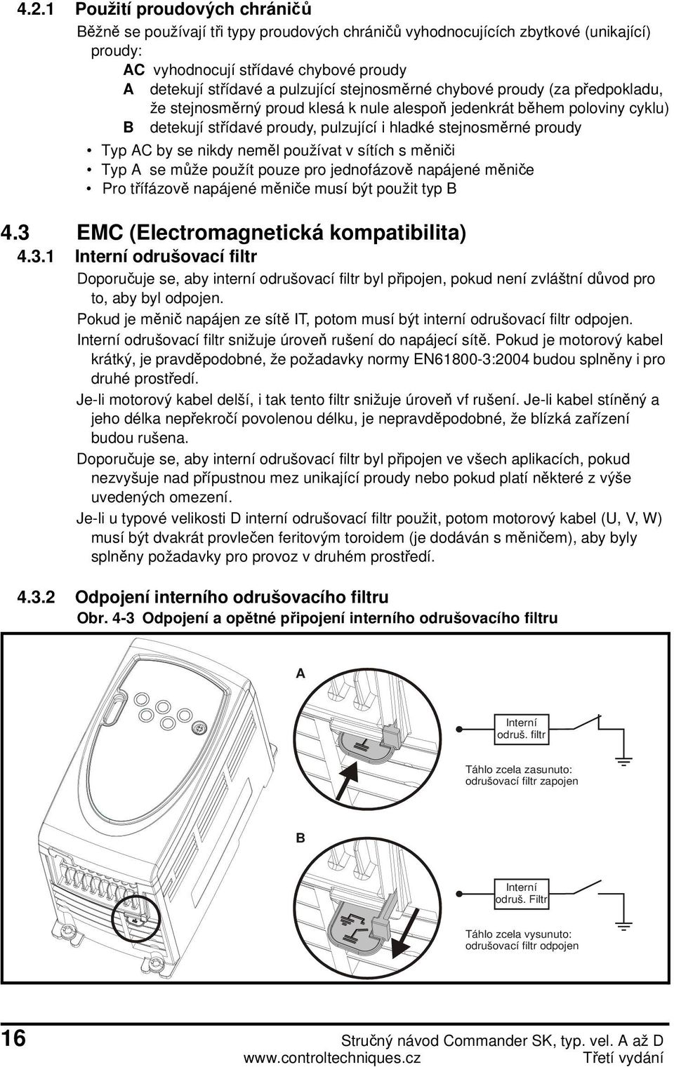 nikdy neměl používat v sítích s měniči Typ A se může použít pouze pro jednofázově napájené měniče Pro třífázově napájené měniče musí být použit typ B 4.3 