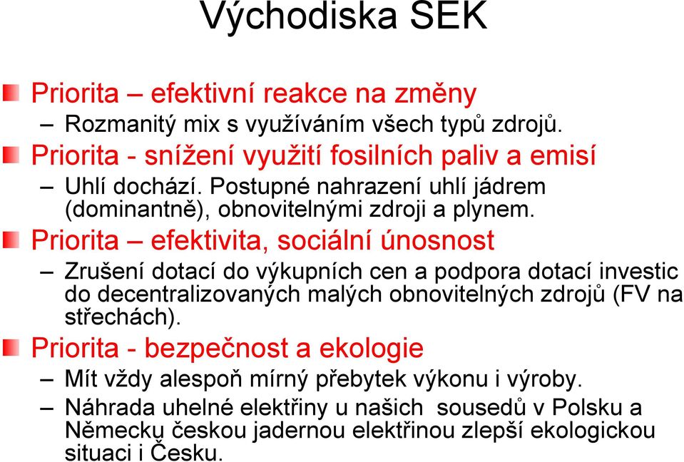 Priorita efektivita, sociální únosnost Zrušení dotací do výkupních cen a podpora dotací investic do decentralizovaných malých obnovitelných zdrojů (FV