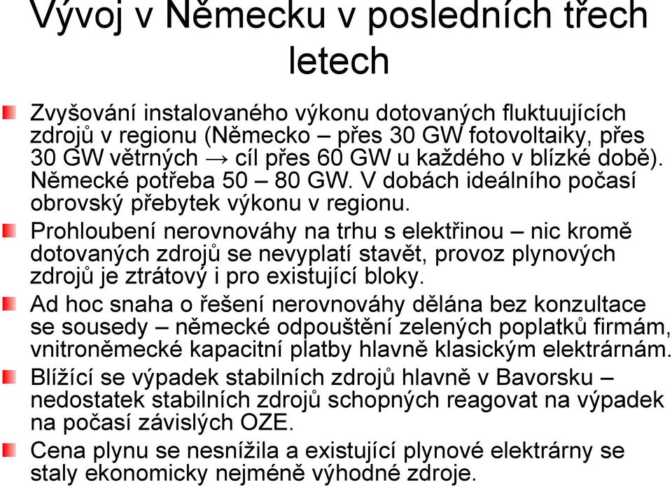 Prohloubení nerovnováhy na trhu s elektřinou nic kromě dotovaných zdrojů se nevyplatí stavět, provoz plynových zdrojů je ztrátový i pro existující bloky.