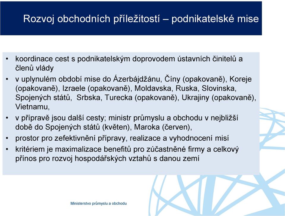 (opakovaně), Vietnamu, v přípravě jsou další cesty; ministr průmyslu a obchodu v nejbližší době do Spojených států (květen), Maroka (červen), prostor pro