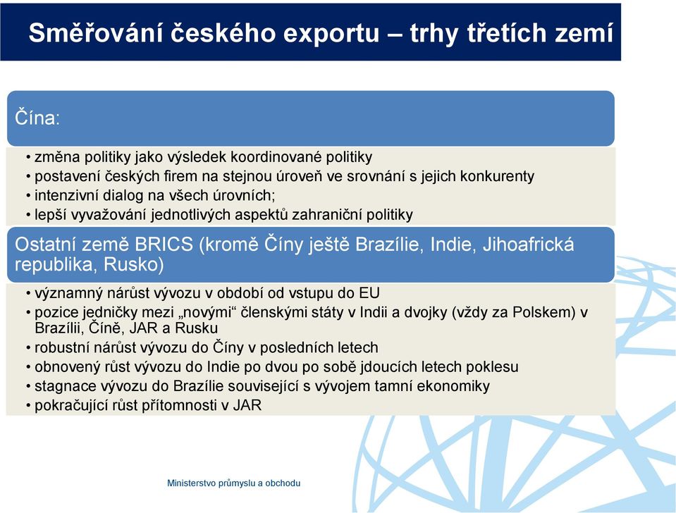 významný nárůst vývozu v období od vstupu do EU pozice jedničky mezi novými členskými státy v Indii a dvojky (vždy za Polskem) v Brazílii, Číně, JAR a Rusku robustní nárůst vývozu do