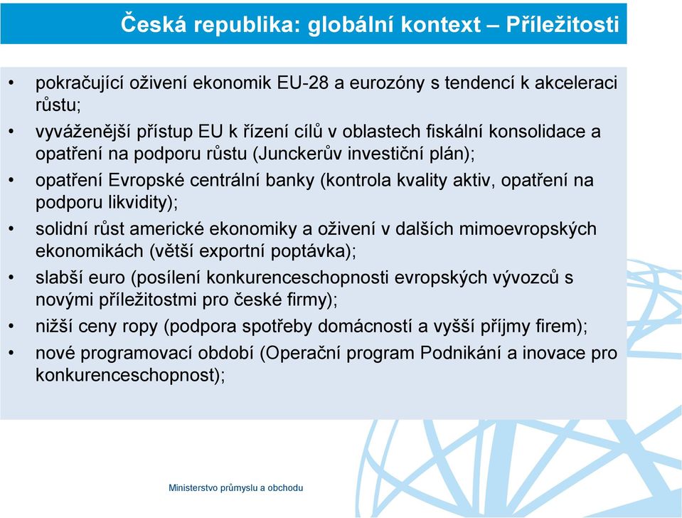 růst americké ekonomiky a oživení v dalších mimoevropských ekonomikách (větší exportní poptávka); slabší euro (posílení konkurenceschopnosti evropských vývozců s novými