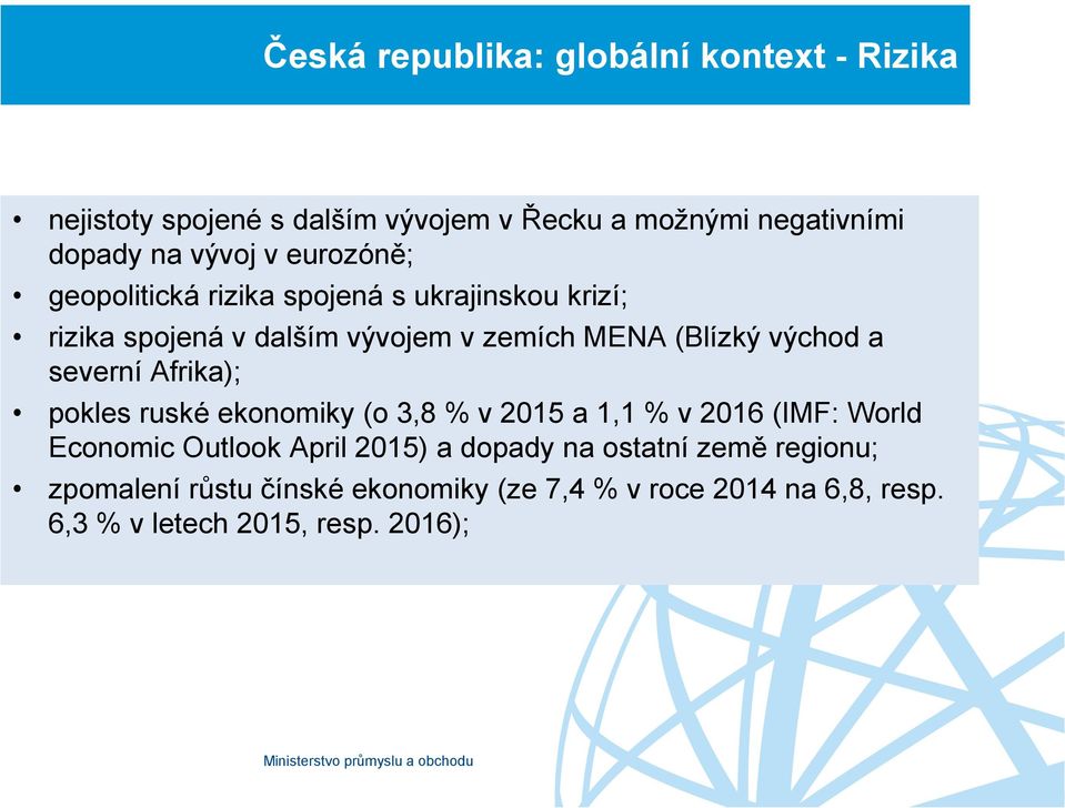 severní Afrika); pokles ruské ekonomiky (o 3,8 % v 2015 a 1,1 % v 2016 (IMF: World Economic Outlook April 2015) a dopady na
