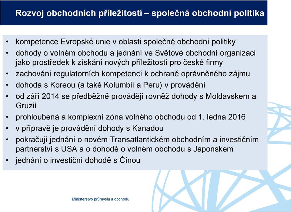 Peru) v provádění od září 2014 se předběžně provádějí rovněž dohody s Moldavskem a Gruzií prohloubená a komplexní zóna volného obchodu od 1.