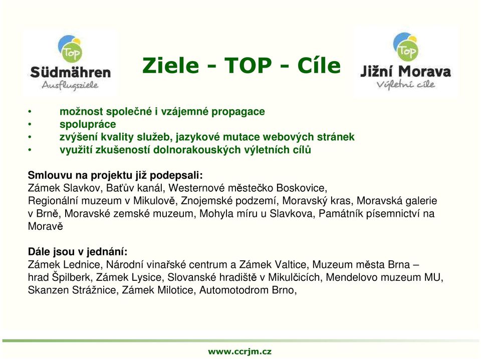 kras, Moravská galerie v Brně, Moravské zemské muzeum, Mohyla míru u Slavkova, Památník písemnictví na Moravě Dále jsou v jednání: Zámek Lednice, Národní vinařské