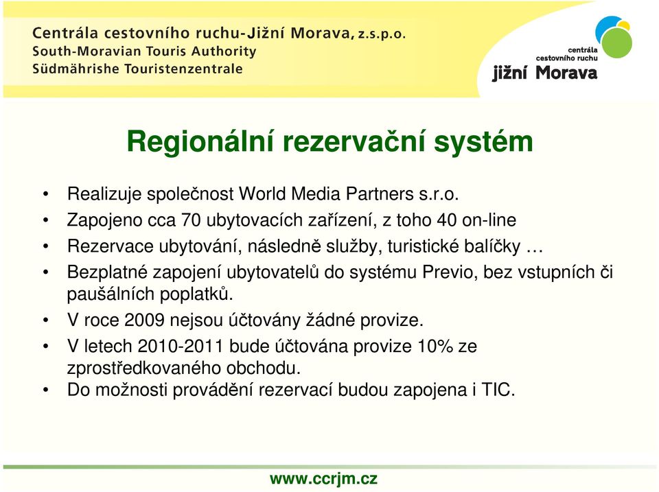 ečnost World Media Partners s.r.o. Zapojeno cca 70 ubytovacích zařízení, z toho 40 on-line Rezervace ubytování,