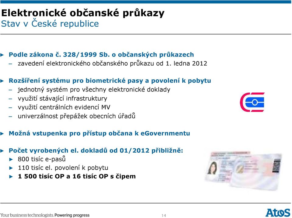 ledna 2012 Rozšíření systému pro biometrické pasy a povolení k pobytu jednotný systém pro všechny elektronické doklady využití stávající