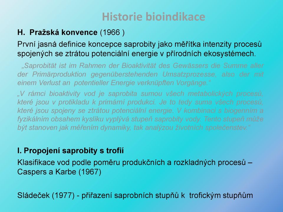 V rámci bioaktivity vod je saprobita sumou všech metabolických procesů, které jsou v protikladu k primární produkci. Je to tedy suma všech procesů, které jsou spojeny se ztrátou potenciální energie.