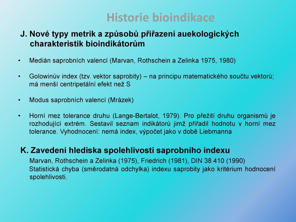 vektor saprobity) na principu matematického součtu vektorů; má menší centripetální efekt než S Modus saprobních valencí (Mrázek) Horní mez tolerance druhu (Lange-Bertalot, 1979).