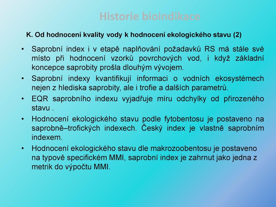 základní koncepce saprobity prošla dlouhým vývojem. Saprobní indexy kvantifikují informaci o vodních ekosystémech nejen z hlediska saprobity, ale i trofie a dalších parametrů.