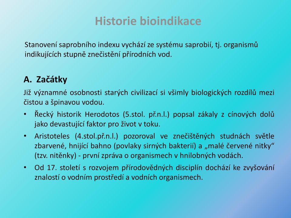 Aristoteles (4.stol.př.n.l.) pozoroval ve znečištěných studnách světle zbarvené, hnijící bahno (povlaky sirných bakterií) a malé červené nitky (tzv.