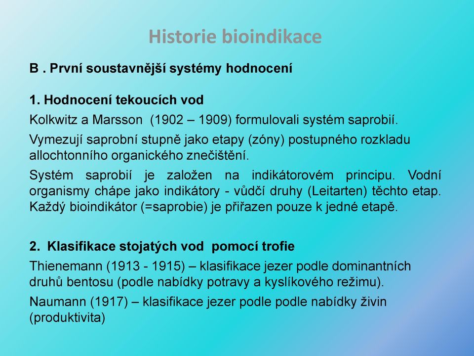 Vodní organismy chápe jako indikátory - vůdčí druhy (Leitarten) těchto etap. Každý bioindikátor (=saprobie) je přiřazen pouze k jedné etapě. 2.