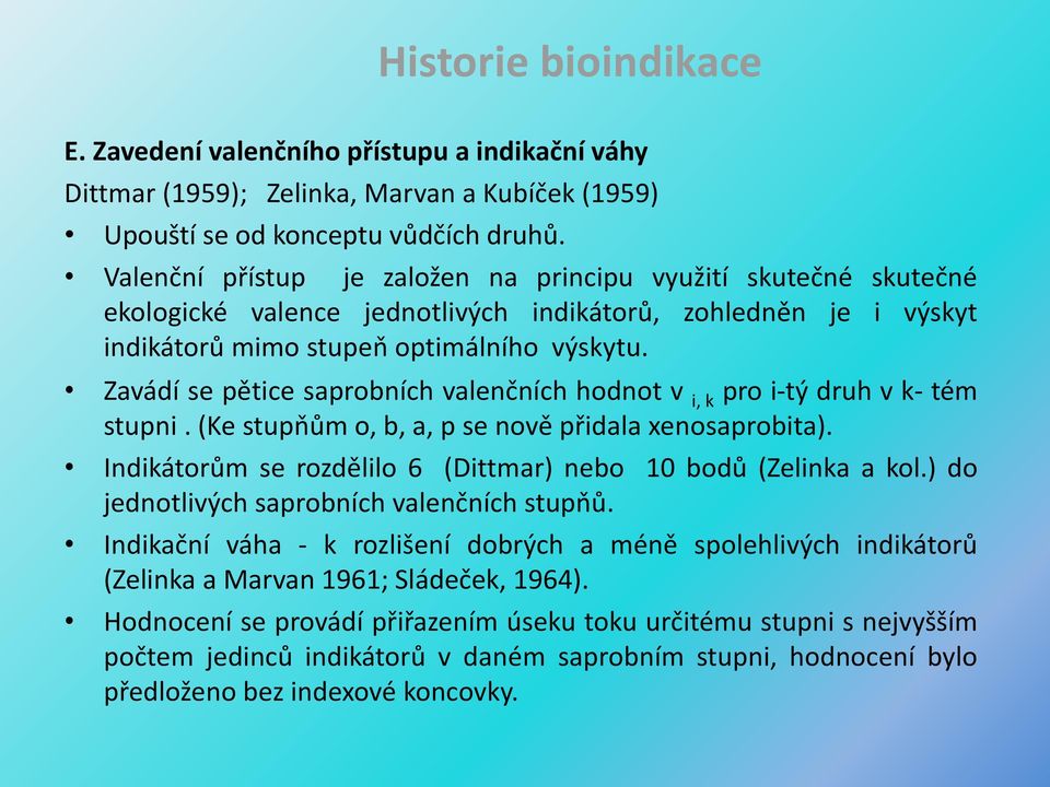 Zavádí se pětice saprobních valenčních hodnot v i, k pro i-tý druh v k- tém stupni. (Ke stupňům o, b, a, p se nově přidala xenosaprobita).