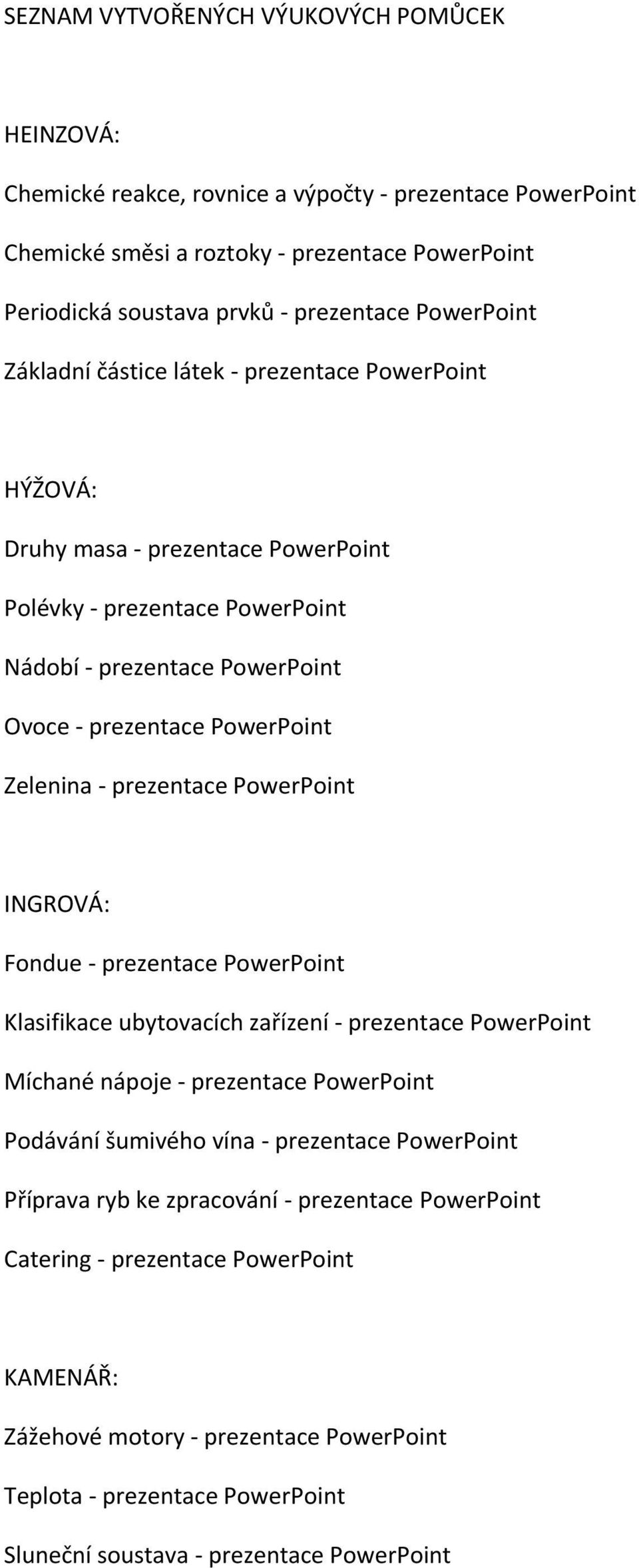 Zelenina - prezentace PowerPoint INGROVÁ: Fondue - prezentace PowerPoint Klasifikace ubytovacích zařízení - prezentace PowerPoint Míchané nápoje - prezentace PowerPoint Podávání šumivého vína -