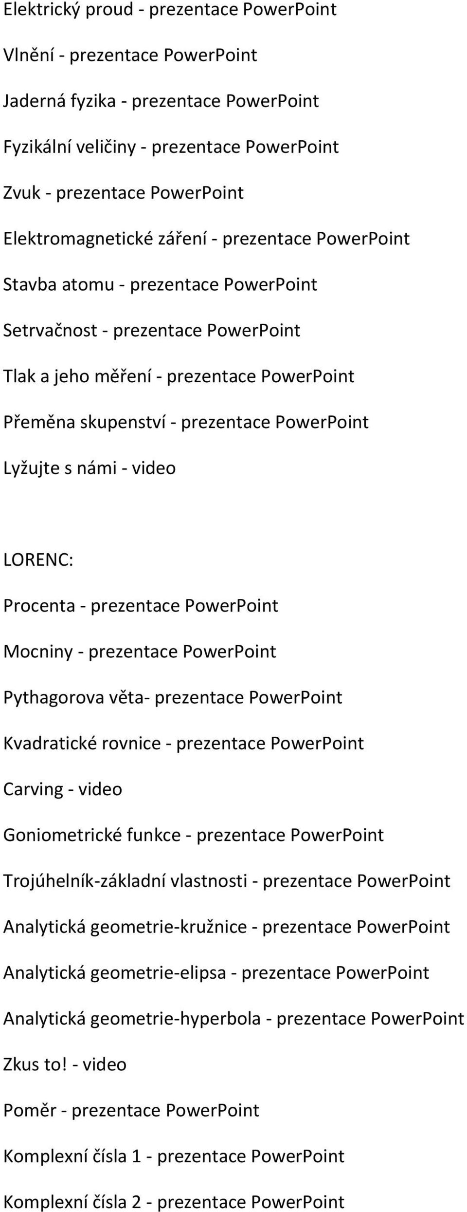 PowerPoint Lyžujte s námi - video LORENC: Procenta - prezentace PowerPoint Mocniny - prezentace PowerPoint Pythagorova věta- prezentace PowerPoint Kvadratické rovnice - prezentace PowerPoint Carving