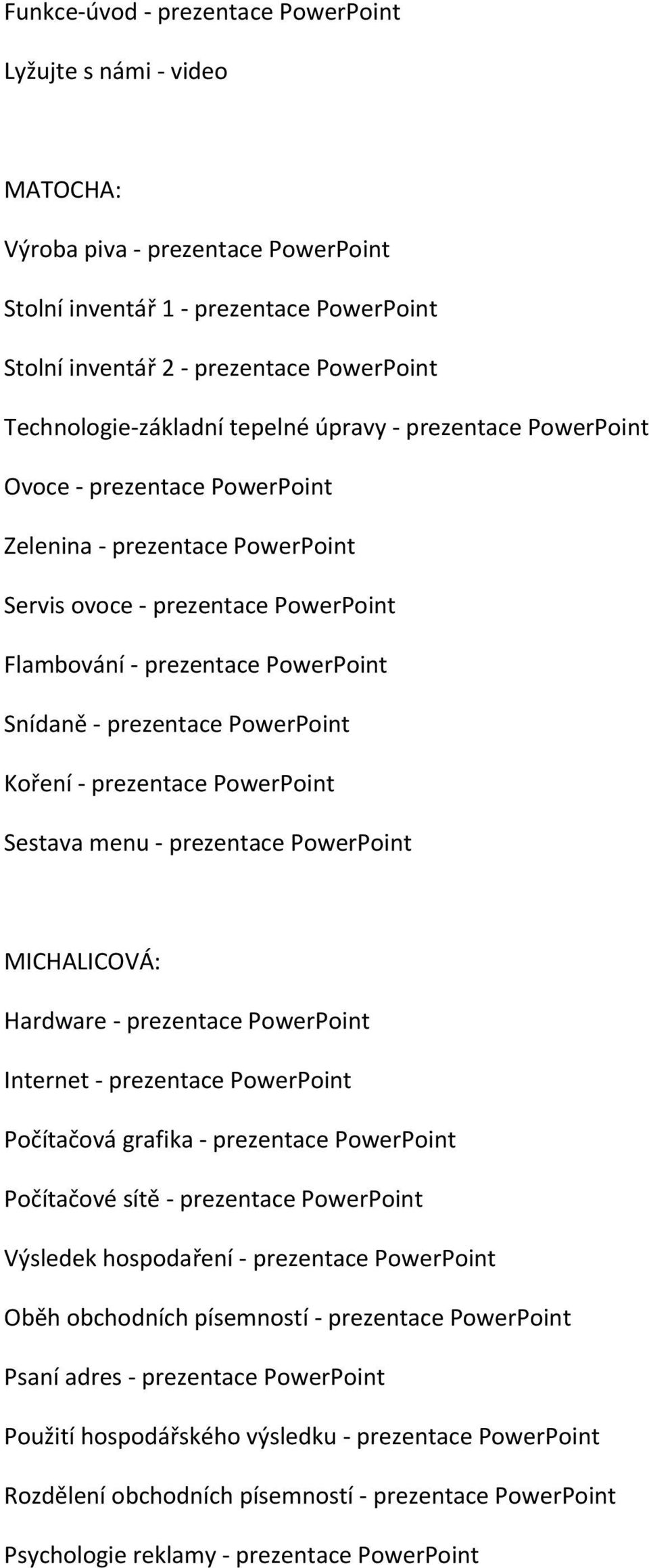 Snídaně - prezentace PowerPoint Koření - prezentace PowerPoint Sestava menu - prezentace PowerPoint MICHALICOVÁ: Hardware - prezentace PowerPoint Internet - prezentace PowerPoint Počítačová grafika -