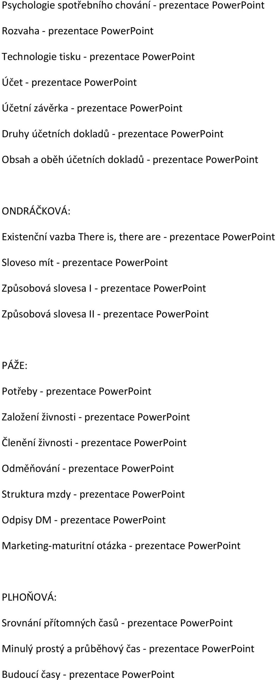 PowerPoint Způsobová slovesa I - prezentace PowerPoint Způsobová slovesa II - prezentace PowerPoint PÁŽE: Potřeby - prezentace PowerPoint Založení živnosti - prezentace PowerPoint Členění živnosti -