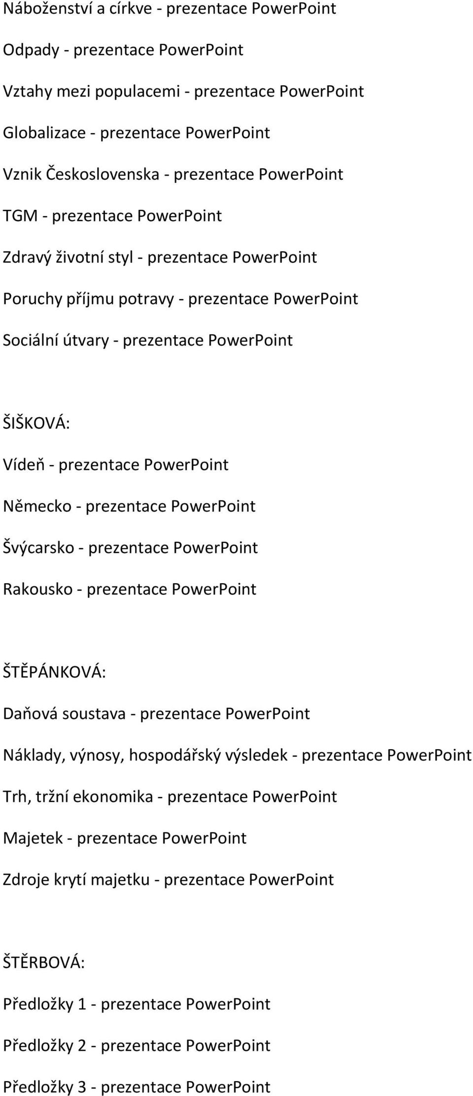 PowerPoint Německo - prezentace PowerPoint Švýcarsko - prezentace PowerPoint Rakousko - prezentace PowerPoint ŠTĚPÁNKOVÁ: Daňová soustava - prezentace PowerPoint Náklady, výnosy, hospodářský výsledek