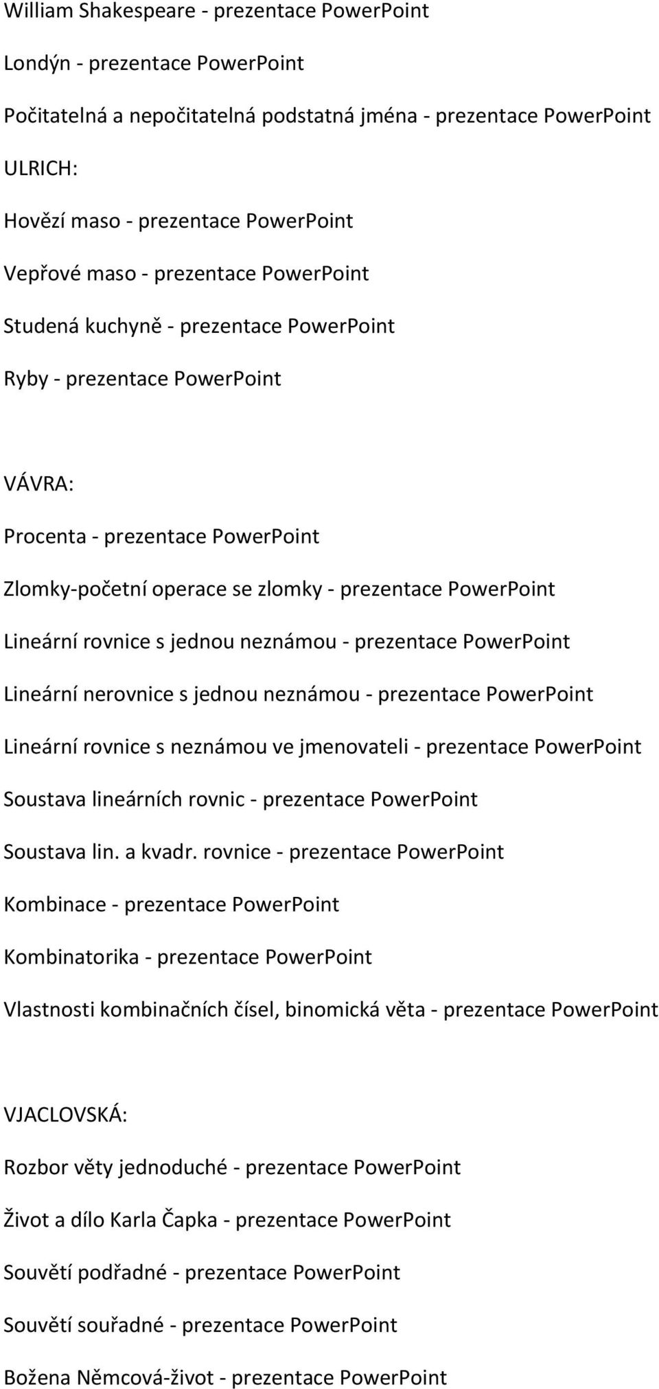 rovnice s jednou neznámou - prezentace PowerPoint Lineární nerovnice s jednou neznámou - prezentace PowerPoint Lineární rovnice s neznámou ve jmenovateli - prezentace PowerPoint Soustava lineárních