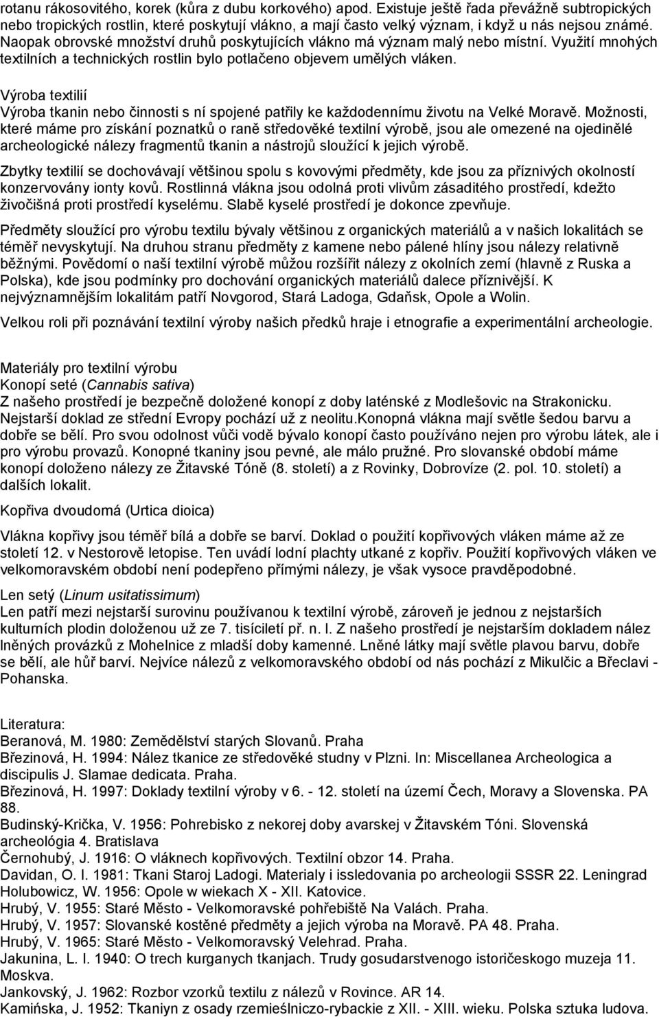 Naopak obrovské množství druhů poskytujících vlákno má význam malý nebo místní. Využití mnohých textilních a technických rostlin bylo potlačeno objevem umělých vláken.