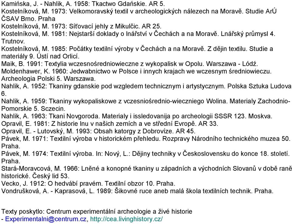 Z dějin textilu. Studie a materiály 9. Ústí nad Orlicí. Maik, B. 1991: Textylia wczesnośredniowieczne z wykopalisk w Opolu. Warszawa - Lódź. Moldenhawer, K.